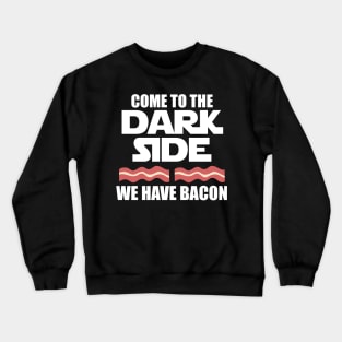 Come to the dark side we have bacon keto Crewneck Sweatshirt